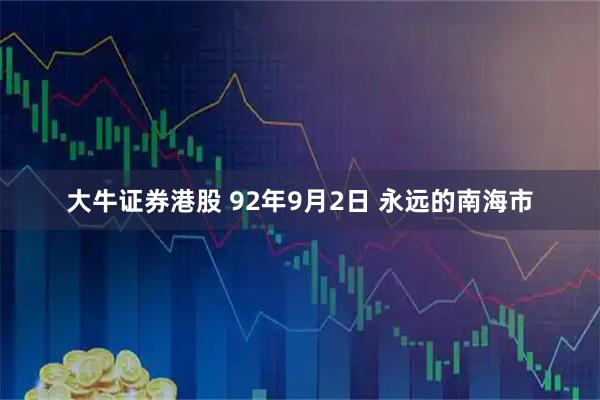 大牛证券港股 92年9月2日 永远的南海市