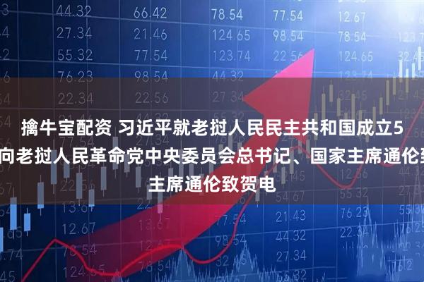 擒牛宝配资 习近平就老挝人民民主共和国成立50周年向老挝人民革命党中央委员会总书记、国家主席通伦致贺电